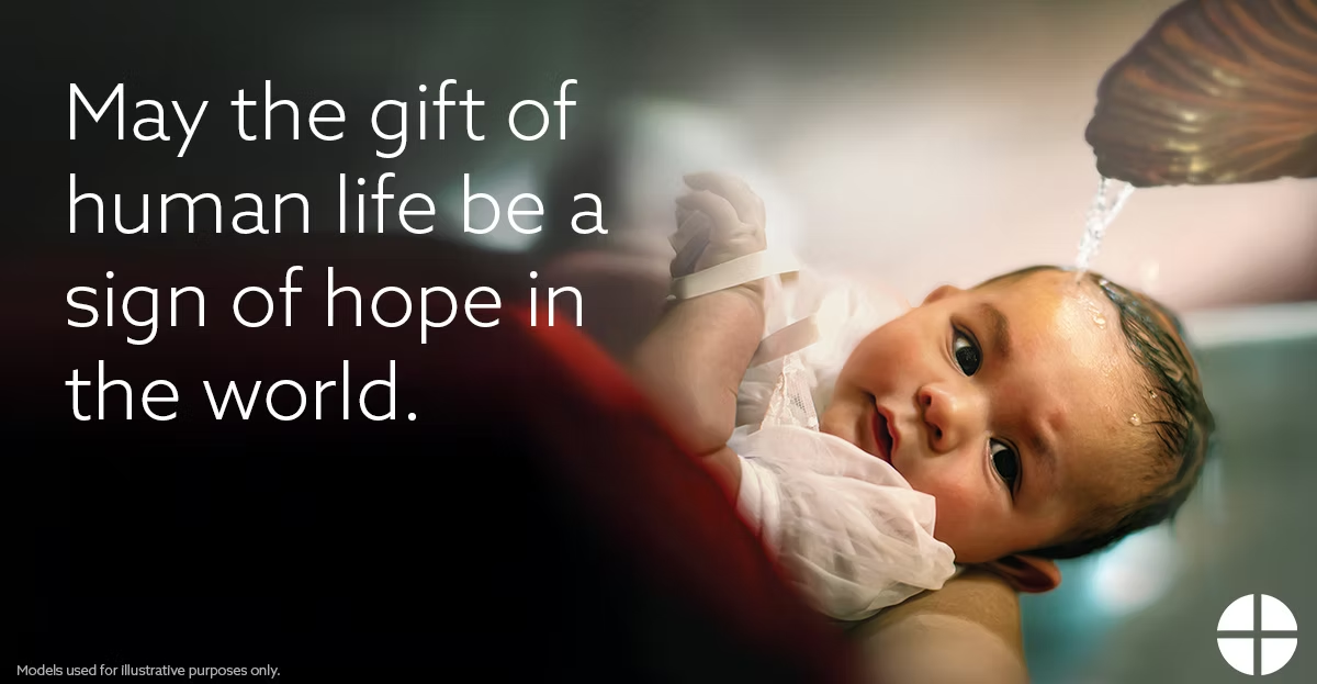 May the gift of human life be a sign of hope in the world